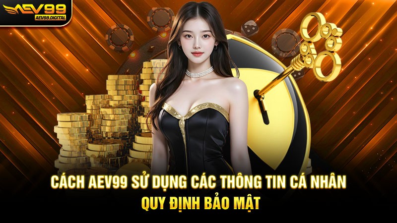 Cách Aev99 sử dụng các thông tin cá nhân - Quy Định Bảo Mật Cách Aev99 sử dụng các thông tin cá nhân - Quy Định Bảo Mật