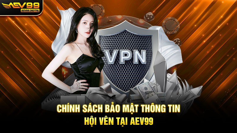 Chính sách bảo mật thông tin hội vên tại Aev99 Chính sách bảo mật thông tin hội vên tại Aev99