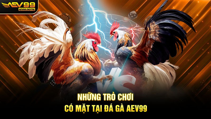 Những trò chơi có mặt tại Đá gà Aev99 Những trò chơi có mặt tại Đá gà Aev99