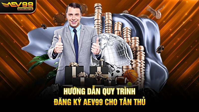 Hướng dẫn quy trình đăng ký Aev99 cho tân thủ Hướng dẫn quy trình đăng ký Aev99 cho tân thủ