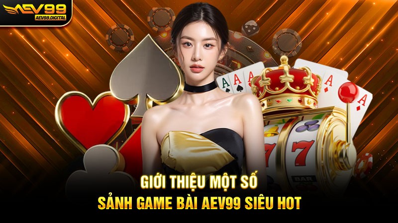 Giới thiệu một số sảnh game bài Aev99 siêu hot Giới thiệu một số sảnh game bài Aev99 siêu hot