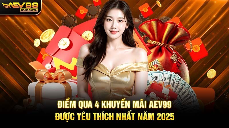 Điểm Qua 4 khuyến mãi Aev99 được yêu thích nhất năm 2025 Điểm Qua 4 khuyến mãi Aev99 được yêu thích nhất năm 2025