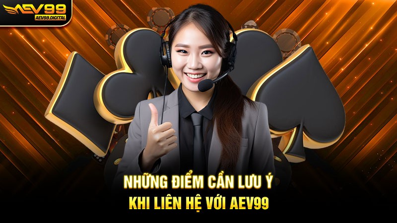 Những điểm cần lưu ý khi liên hệ với Aev99 Những điểm cần lưu ý khi liên hệ với Aev99
