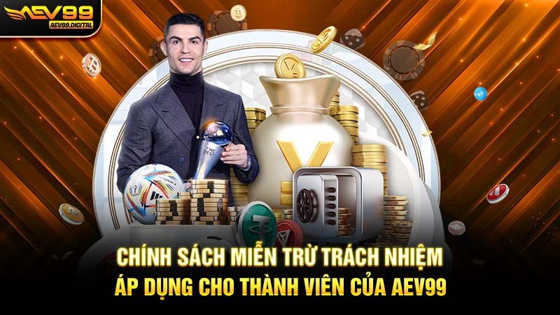 Chính Sách Miễn Trừ Trách Nhiệm Áp Dụng Cho Thành Viên Của Aev99 Chính Sách Miễn Trừ Trách Nhiệm Áp Dụng Cho Thành Viên Của Aev99