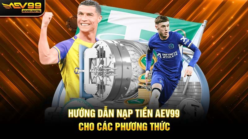 Hướng dẫn nạp tiền Aev99 cho các phương thức Hướng dẫn nạp tiền Aev99 cho các phương thức