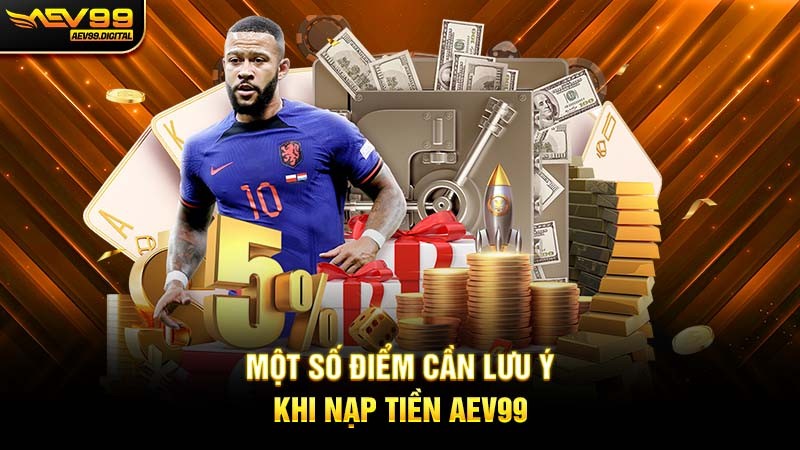 Một số điểm cần lưu ý khi nạp tiền Aev99 Một số điểm cần lưu ý khi nạp tiền Aev99