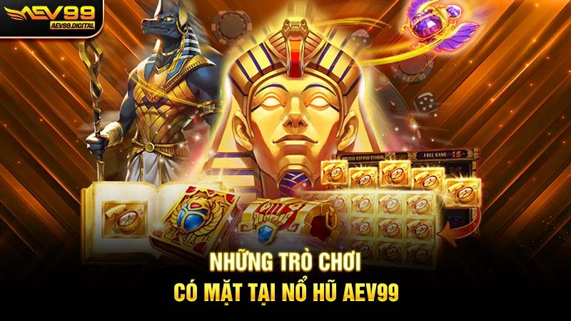 Những trò chơi có mặt tại nổ hũ Aev99 Những trò chơi có mặt tại nổ hũ Aev99
