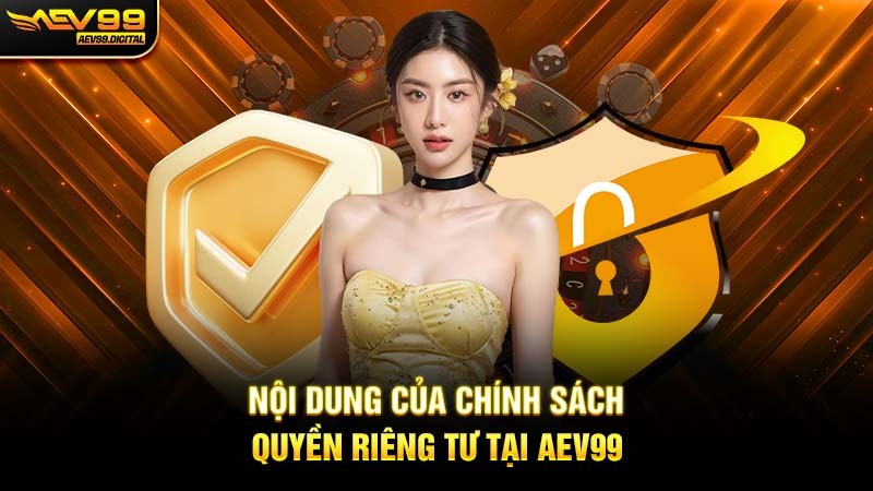 Nội dung của chính sách quyền riêng tư tại Aev99 Nội dung của chính sách quyền riêng tư tại Aev99