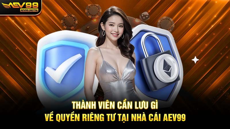 Thành viên cần lưu gì về quyền riêng tư tại nhà cái Aev99 Thành viên cần lưu gì về quyền riêng tư tại nhà cái Aev99