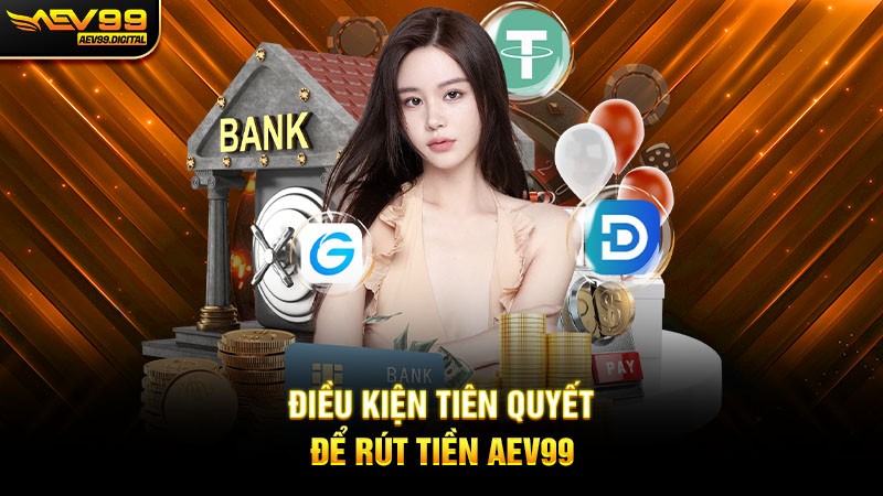 Để thực hiện lệnh rút tiền Aev99, bạn cần đáp ứng các điều kiện sau Để thực hiện lệnh rút tiền Aev99, bạn cần đáp ứng các điều kiện sau