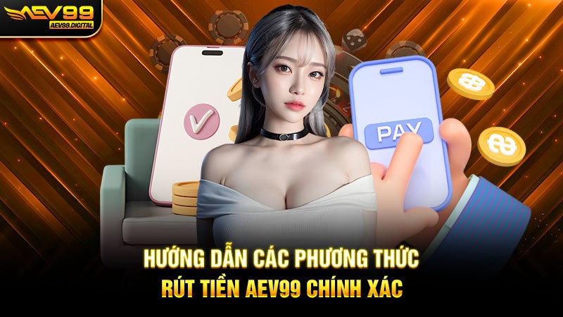 Hướng dẫn các phương thức rút tiền Aev99 chính xác Hướng dẫn các phương thức rút tiền Aev99 chính xác