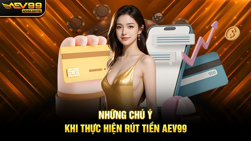 Những điểm cần lưu ý khi rút tiền Aev99 Những điểm cần lưu ý khi rút tiền Aev99