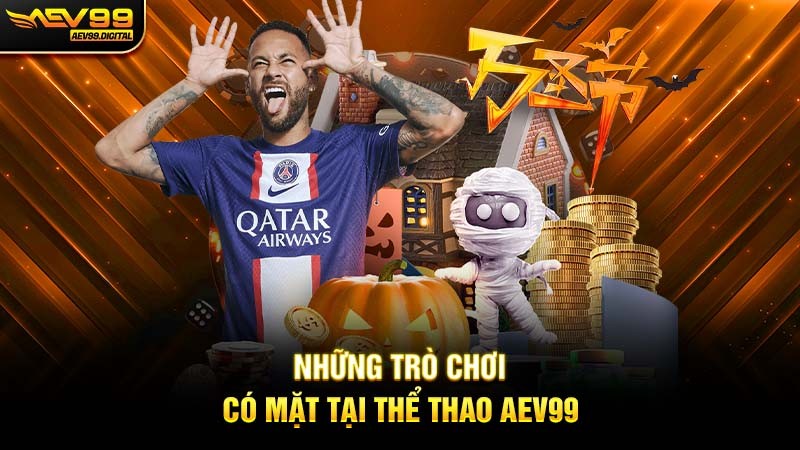 Những trò chơi có mặt tại thể thao Aev99 Những trò chơi có mặt tại thể thao Aev99
