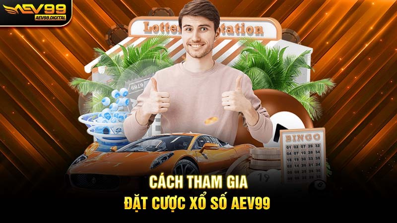 Cách tham gia đặt cược Xổ số Aev99 Cách tham gia đặt cược Xổ số Aev99