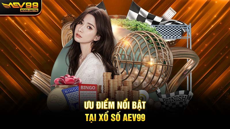 Ưu điểm nổi bật tại Xổ số Aev99 Ưu điểm nổi bật tại Xổ số Aev99